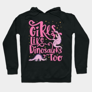 Girls Like Dinosaurs Too - Dinosaur for girls design Hoodie